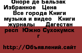 Оноре де Бальзак. Избранное › Цена ­ 4 500 - Все города Книги, музыка и видео » Книги, журналы   . Дагестан респ.,Южно-Сухокумск г.